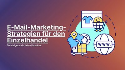 E-Mail-Marketing-Strategien für den Einzelhandel: So steigerst du deine Umsätze