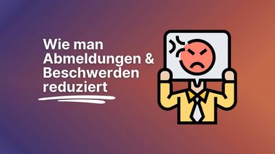 Wie man Abmeldungen und Beschwerden reduziert